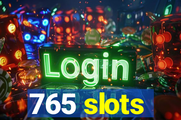 765 slots